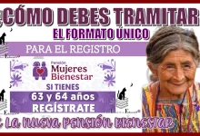 ¿CÓMO DEBES TRAMITAR EL FORMATO ÚNICO PARA EL REGISTRO DE LA NUEVA PENSIÓN BIENESTAR?