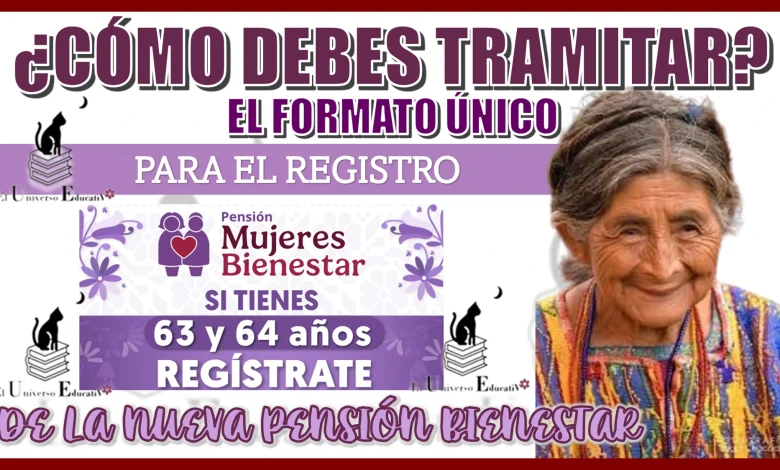 ¿CÓMO DEBES TRAMITAR EL FORMATO ÚNICO PARA EL REGISTRO DE LA NUEVA PENSIÓN BIENESTAR?