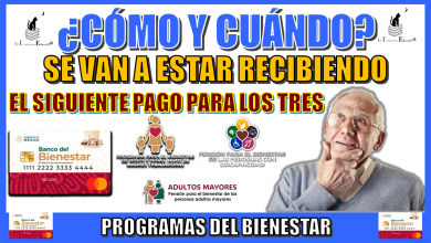 ¿CÓMO Y CUÁNDO SE VA A ESTAR RECIBIENDO EL SIGUIENTE PAGO PARA LOS TRES PROGRAMAS DEL BIENESTAR?