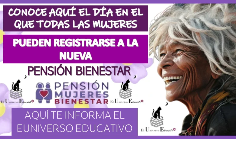 CONOCE AQUÍ EL DÍA EN EL QUE TODAS LAS MUJERES PUEDEN REGISTRARSE A LA NUEVA PENSIÓN BIENESTAR 