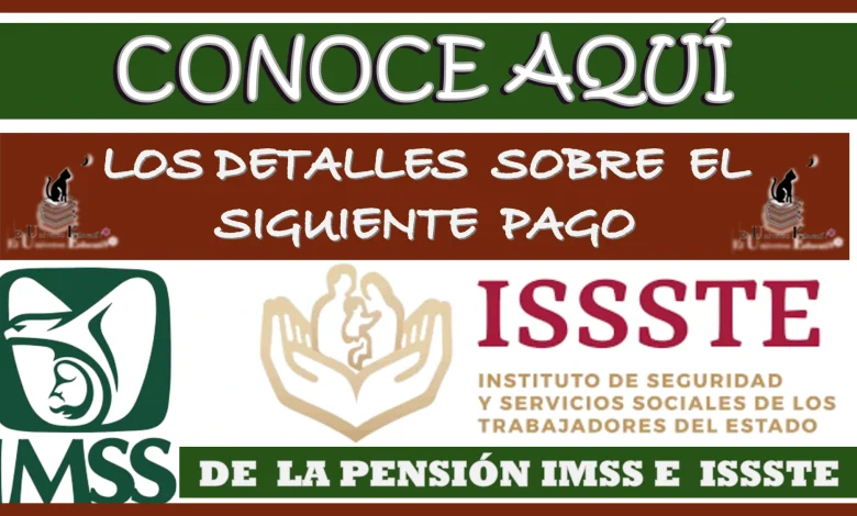 CONOCE AQUÍ LOS DETALLES SOBRE EL SIGUIENTE PAGO DE LA PENSIÓN IMSS E ISSSTE