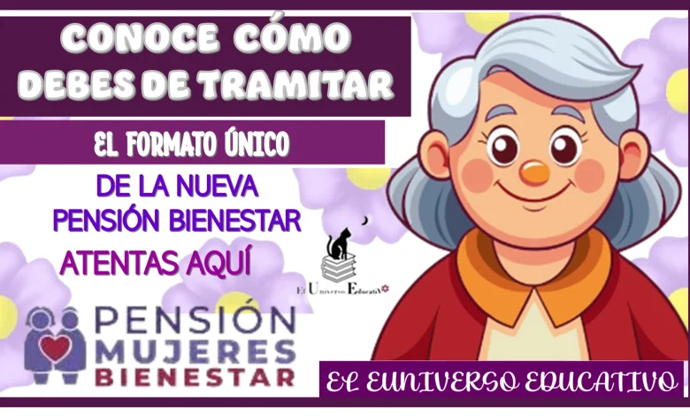 CONOCE CÓMO DEBES DE TRAMITAR EL FORMATO ÚNICO DE LA NUEVA PENSIÓN BIENESTAR...ATENTAS AQUÍ 