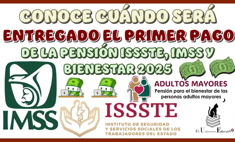 CONOCE CUÁNDO SERÁ ENTREGADO EL PRIMER PAGO DE LA PENSIÓN ISSSTE, IMSS Y BIENESTAR 2025