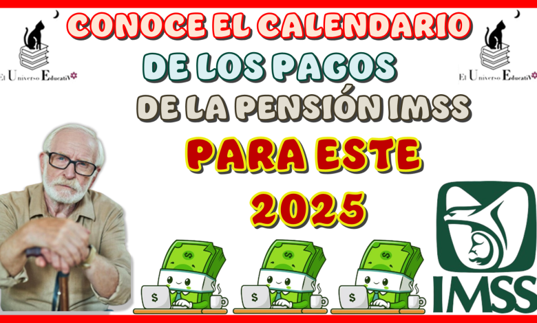  CONOCE EL CALENDARIO DE LOS PAGOS DE LA PENSIÓN IMSS PARA ESTE AÑO 2025 