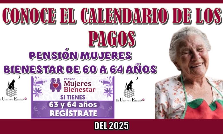 CONOCE EL CALENDARIO DE LOS PAGOS DE LA PENSIÓN MUJERES BIENESTAR DE 60 A 64 AÑOS DEL 2025 