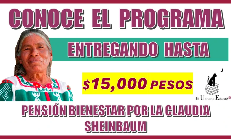 CONOCE EL PROGRAMA TE ESTARÁ ENTREGANDO HASTA $15,000 PESOS | PENSIÓN BIENESTAR POR CLAUIDA SHEINBAUM 