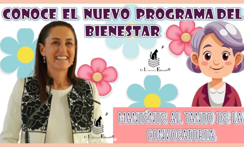 CONOCE EL NUEVO PROGRAMA DEL BIENESTAR | MANTÉNTE AL TANTO DE LA CONVOCATORIA 