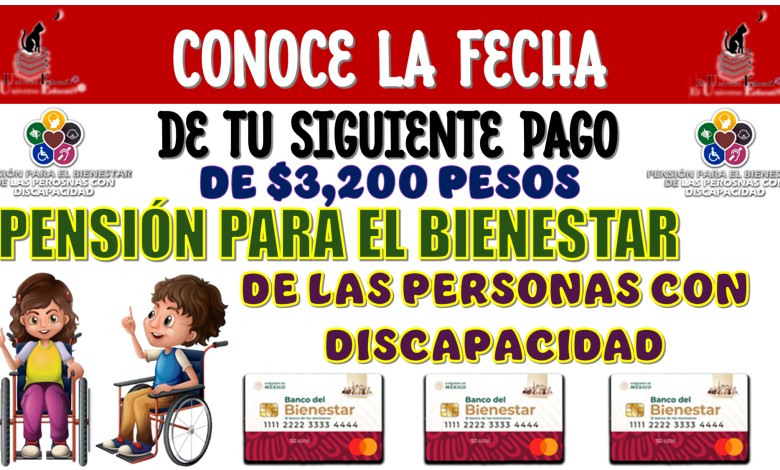 CONOCE LA FECHA DE TU SIGUIENTE PAGO DE $3,200 PESOS DE LA PENSIÓN PARA EL BIENESTAR DE LAS PERSONAS CON DISCAPACIDAD 