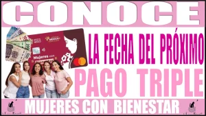 CONOCE LA FECHA DEL PRÓXIMO PAGO TRIPLE | MUJERES CON BIENESTAR | ESTADO DE MÉXICO | 2024 