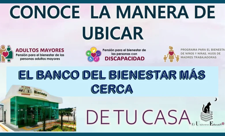 CONOCE LA MANERA DE UBICAR EL BANCO DEL BIENESTAR MÁS CERCA DE TU CASA...ATENTOS A ESTO 