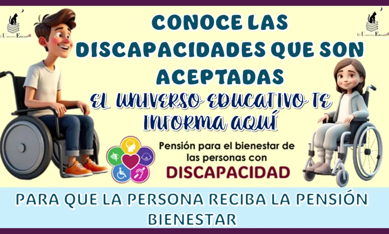 CONOCE LAS DISCAPACIDADES QUE SON ACEPTADAS PARA QUE LA PERSONA RECIBA LA PENSIÓN BIENESTAR