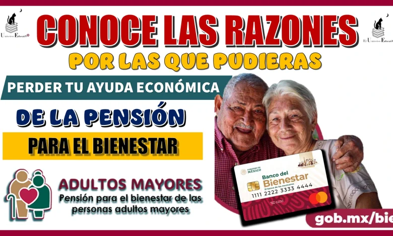 CONOCE LAS RAZONES POR LAS QUE PUDIERAS PERDER TU AYUDA ECONÓMICA DE LA PENSIÓN PARA EL BIENESTAR