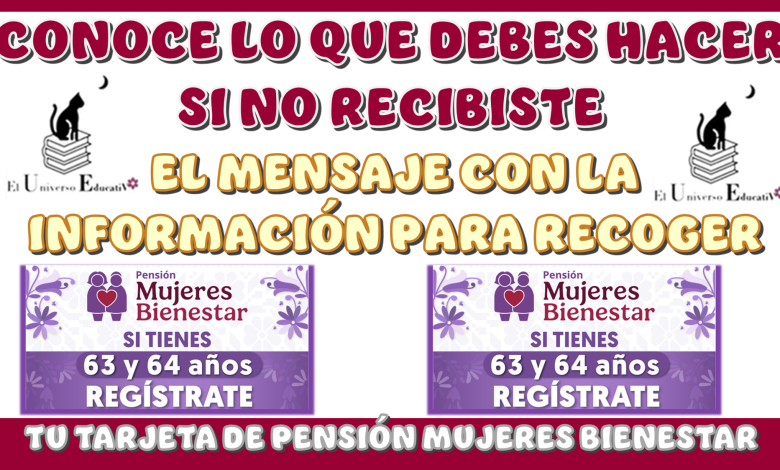 CONOCE LO QUE DEBES HACER SI NO RECIBISTE EL MENSAJE CON LA INFORMACIÓN PARA RECOGER TU TARJETA DE PENSIÓN MUJERES BIENESTAR 