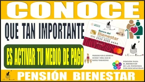 CONOCE QUE TAN IMPORTANTE ES ACTIVAR TU MEDIO DE PAGO (TARJETA DE BIENESTAR) | PENSIÓN PARA EL BIENESTAR