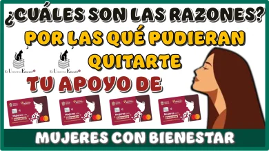 ¿CUÁLES SON LAS RAZONES POR LAS QUÉ PUDIERAN QUITARTE TU APOYO DEL PROGRAMA MUJERES CON BIENESTAR?