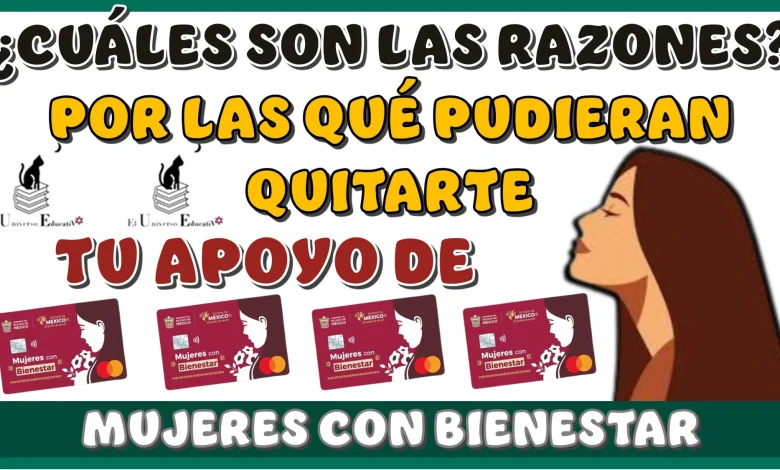 ¿CUÁLES SON LAS RAZONES POR LAS QUÉ PUDIERAN QUITARTE TU APOYO DEL PROGRAMA MUJERES CON BIENESTAR?