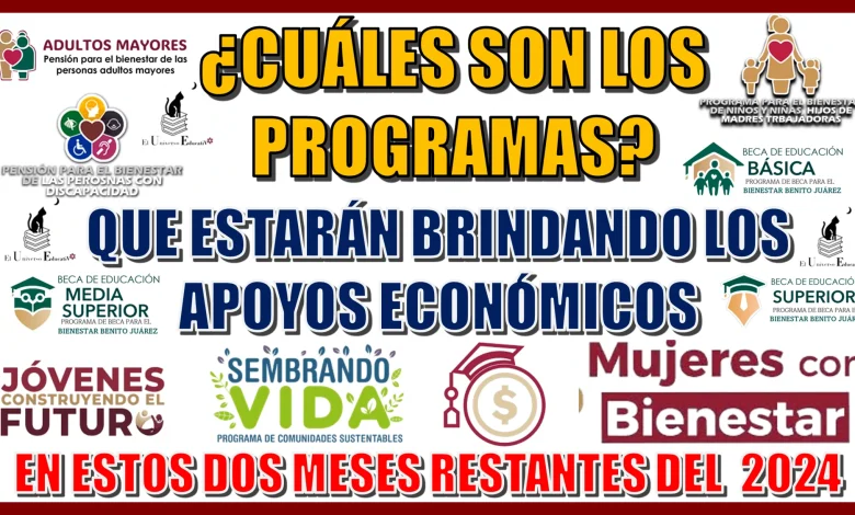 ¿CUÁLES SON LOS PROGRAMAS QUE ESTARÁN BRINDANDO LOS APOYOS ECONÓMICOS EN ESTOS DOS MESES RESTANTES DEL AÑO 2024?