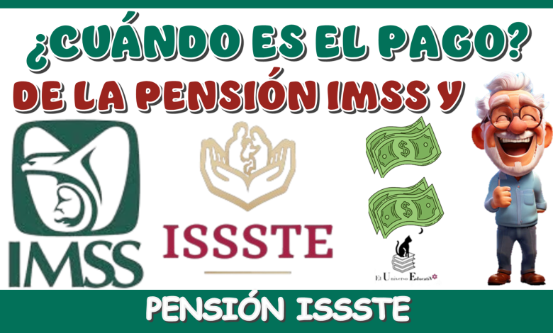 CUÁNDO ES EL PAGO DE LA PENSIÓN IMSS Y PENSIÓN ISSSTE