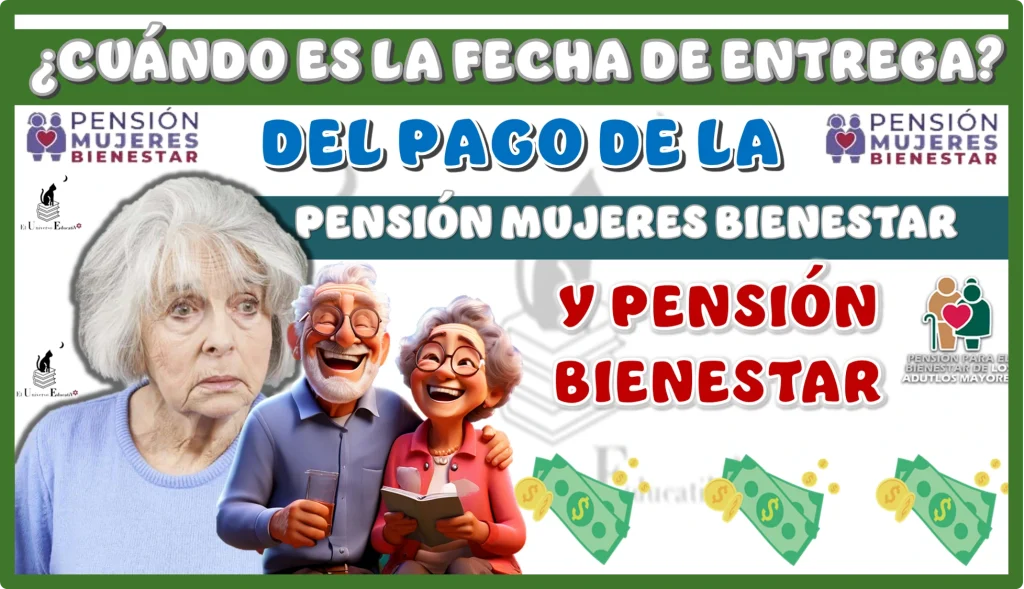 ¿CUÁNDO ES LA FECHA DE ENTREGA DEL PAGO DE LA PENSIÓN MUJERES BIENESTAR Y PENSIÓN BIENESTAR?