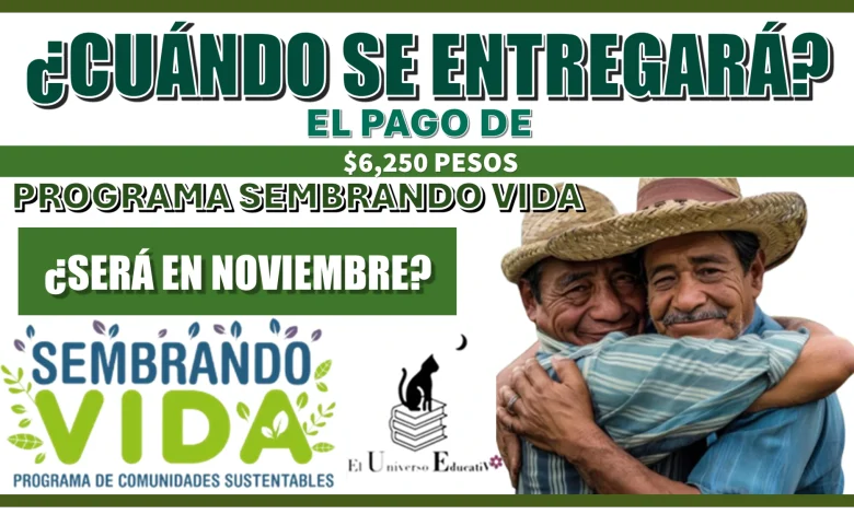 CUÁNDO SE ENTREGARÁ EL PAGO DE $6,250 PESOS DEL PROGRAMA SEMBRANDO VIDA SERÁ EN NOVIEMBRE