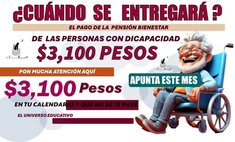 ¿CUÁNDO SE ENTREGARÁ EL PAGO DE LA PENSIÓN BIENESTAR DE LAS PERSONAS CON DISCAPACIDAD?  | $3,100 PESOS 