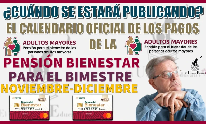 ¿CUÁNDO SE ESTARÁ PUBLICANDO EL CALENDARIO OFICIAL DE LOS PAGOS DE LA PENSIÓN BIENESTAR PARA EL BIMESTRE DE NOVIEMBRE-DICIEMBRE? 