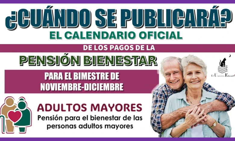 ¿CUÁNDO SE PUBLICARÁ EL CALENDARIO OFICIAL DE LOS PAGOS DE LA PENSIÓN BIENESTAR PARA EL BIMESTRE NOVIEMBRE-DICIEMBRE? 