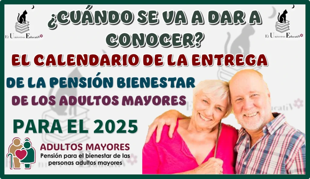 ¿CUÁNDO SE VA A DAR A CONOCER EL CALENDARIO DE LA ENTREGA DE LA PENSIÓN BIENESTAR DE LOS ADULTOS MAYORES PARA EL 2025?