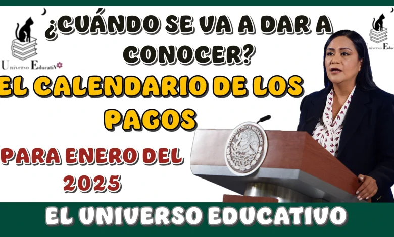 ¿CUÁNDO SE VA A DAR A CONOCER EL CALENDARIO DE LOS PAGOS PARA ENERO DEL 2025?