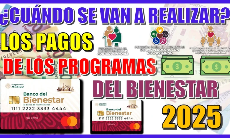 ¿CUÁNDO SE VAN A REALIZAR LOS PAGOS DE LOS PROGRAMAS DEL BIENESTAR EN EL 2025?