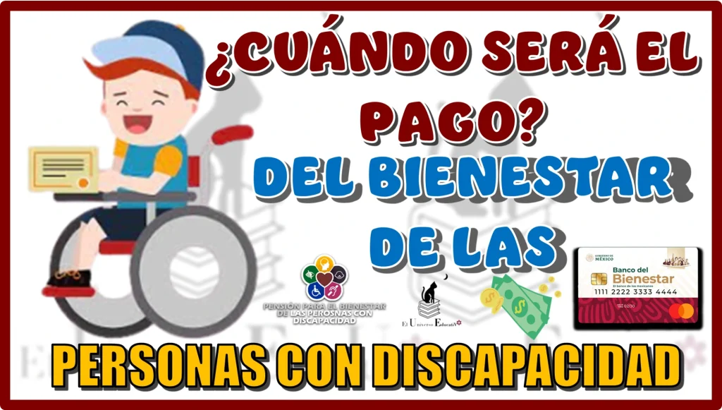 ¿CUÁNDO SERÁ EL PAGO BIENESTAR PARA LAS PERSONAS CON DISCAPACIDAD?