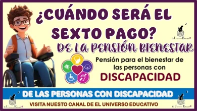 ¿CUÁNDO SERÁ EL SEXTO PAGO DE LA PENSIÓN BIENESTAR DE LAS PERSONAS CON DISCAPACIDAD? 