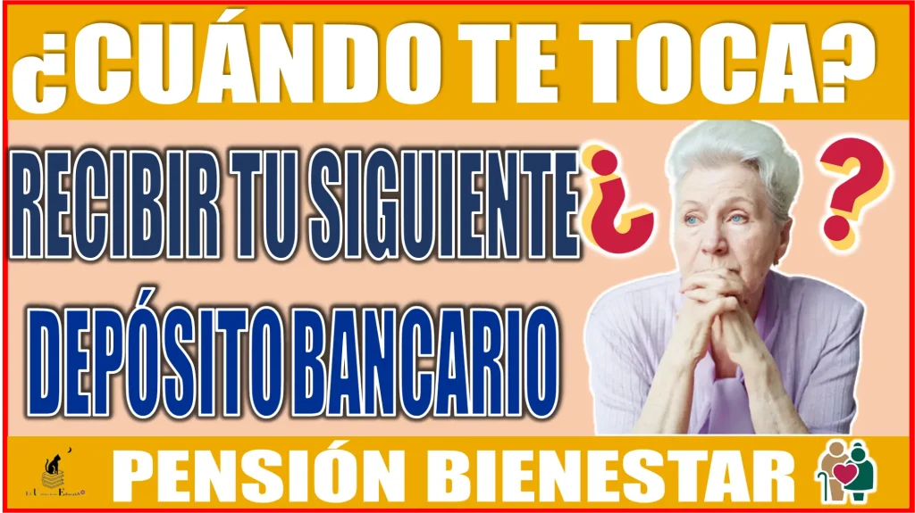 ¿CUÁNDO TE TOCA RECIBIR TU SIGUIENTE DEPÓSITO BANCARIO? | PENSIÓN BIENESTAR PARA LOS ADULTOS MAYORES 