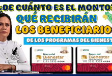 ¿DE CUÁNTO ES EL MONTO QUÉ RECIBIRÁN LOS BENEFICIARIOS DE LOS PROGRAMAS DEL BIENESTAR?