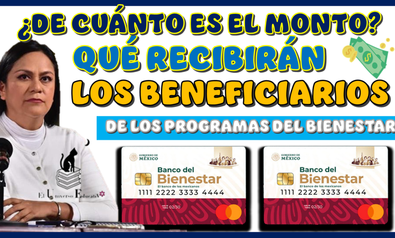 ¿DE CUÁNTO ES EL MONTO QUÉ RECIBIRÁN LOS BENEFICIARIOS DE LOS PROGRAMAS DEL BIENESTAR?