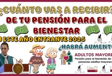 ¿CUÁNTO VAS A RECIBIR DE TU PENSIÓN PARA EL BIENESTAR EN ESTE AÑO ENTRANTE 2025?… ¿HABRÁ AUMENTO?