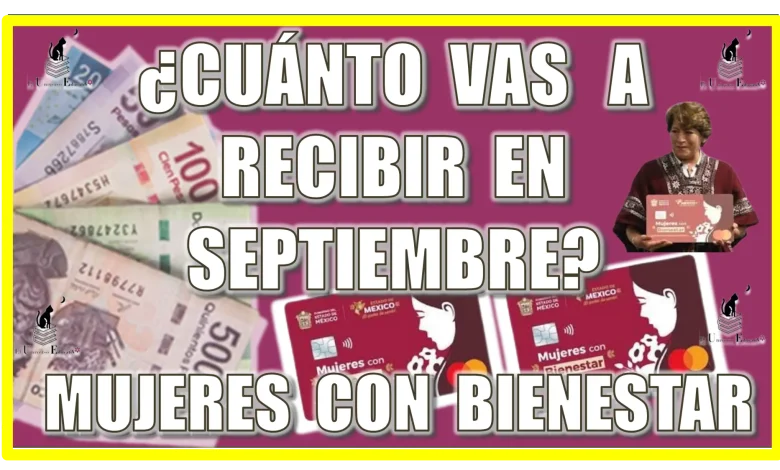 ¿CUÁNTO VAS A RECIBIR EN SEPTIEMBRE DE TU PROGRAMA DE MUJERES CON BIENESTAR?... AQUÍ LOS DETALLES 