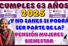 ¿CUMPLES 63 AÑOS EN EL 2025? ¿NO SABES SI PODRÁ SER PARTE DE LA PENSIÓN MUJERES BIENESTAR?