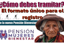 ¿Cómo debes tramitar el formato único para el registro de la nueva pensión bienestar?