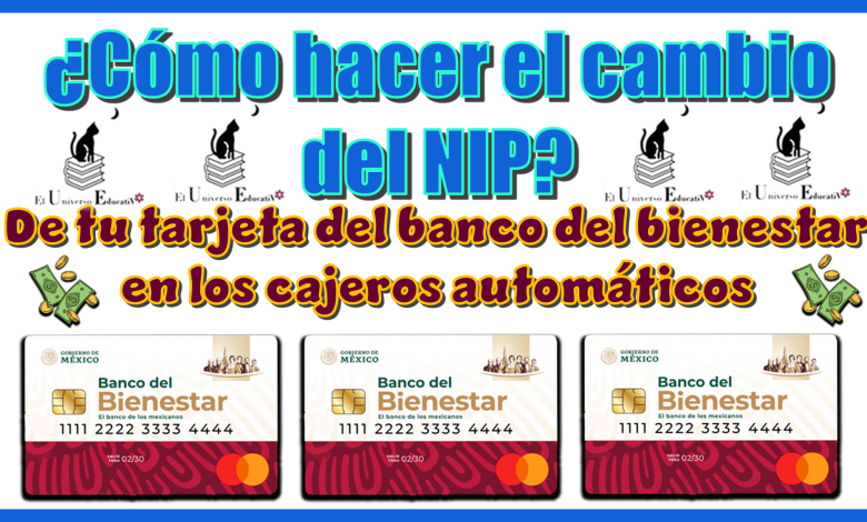 ¿Cómo hacer el cambio del NIP de tu tarjeta del banco del bienestar en los cajeros automáticos?