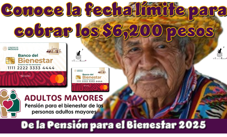 Conoce la fecha límite para cobrar los $6,200 pesos de la Pensión para el Bienestar 2025