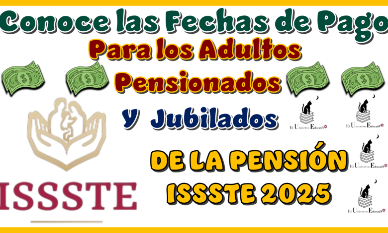 Conoce las Fechas de Pago para los Adultos Pensionados y Jubilados de la Pensión ISSSTE 2025 