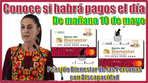 Conoce si habrá pagos el día de mañana 10 de mayo | Pensión Bienestar de las Personas con Discapacidad