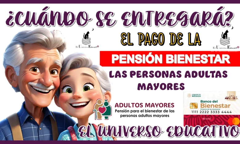 ¿Cuándo se entregará el pago de la Pensión Bienestar de las Personas Adultas Mayores?