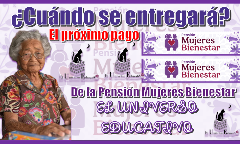 ¿Cuándo se entregará el próximo pago de la Pensión Mujeres Bienestar?