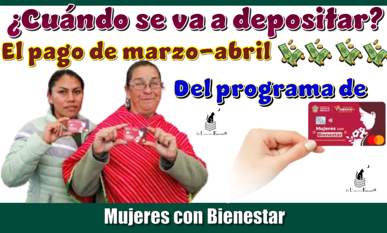 ¿Cuándo se va a depositar el pago de marzo-abril del programa de Mujeres Bienestar?
