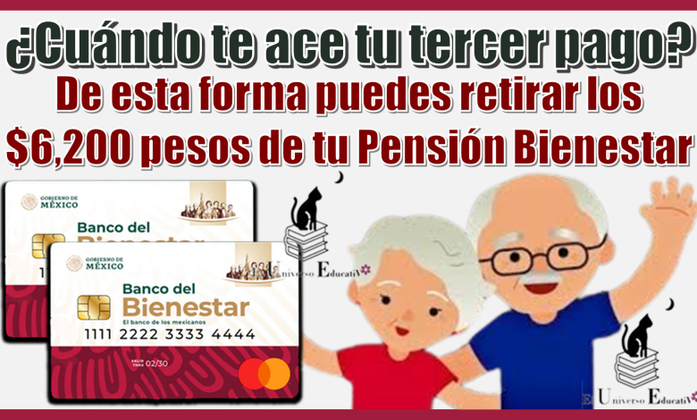 ¿Cuándo te cae tu tercer pago?, de esta forma puedes retirar los $6,200 pesos de tu Pensión Bienestar