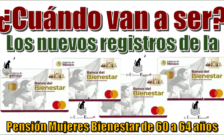 ¿Cuándo van a ser los nuevos registros de la Pensión Mujeres Bienestar de 60 a 64 años?