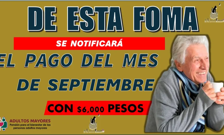 DE ESTA FORMA SE ESTARÁ NOTIFICANDO EL PAGO DEL MES DE SEPTIEMBRE CON $6,000 PESOS | ADULTOS MAYORES ESTO ES PARA TI