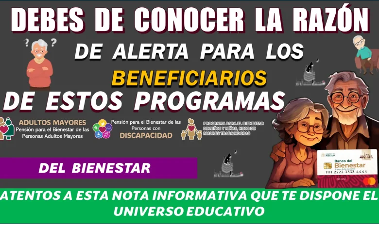 DEBES DE CONOCER LA RAZÓN DE ALERTA PARA LOS BENEFICIARIOS DE ESTOS PROGRAMAS DEL BIENESTAR